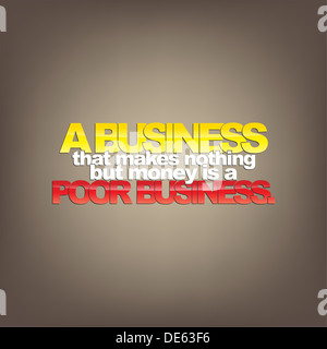 A business that makes nothing but money is a poor business. Motivational background Stock Photo