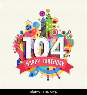 Happy Birthday one hundred four 104 year, fun celebration anniversary greeting card with number, text label and colorful shapes Stock Vector