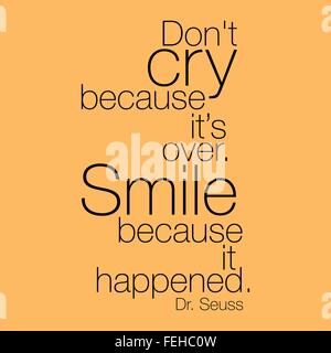 " Don't cry because it's over, smile because it happened " - Dr. Seuss