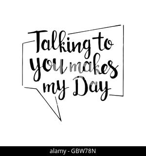 Talking to you makes my day handwritten lettering. Romantic quote. Modern vector hand drawn calligraphy with speech bubble Stock Vector