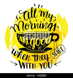 All my mornings are good when they start with you. Calligraphy inspirational quote with hand-drawing a cup of tea or coffee. Han Stock Vector