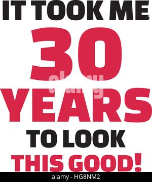 It took me 30 years to look this good - 30th birthday Stock Vector ...