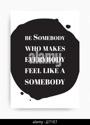 Motivational poster with the phrase. Be somebody who makes everybody feel like a somebody. Black and white colors Stock Vector