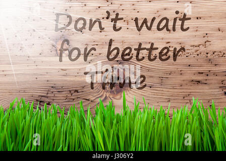 Bright Sunny Wooden Background, Gras, Quote Dont Wait Better Time Stock Photo