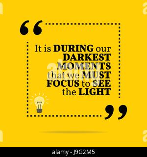 Inspirational motivational quote. It is during our darkest moments that ...