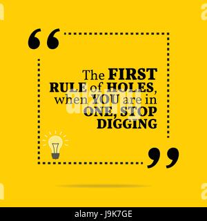 Inspirational motivational quote. The first rule of holes, when you are in one, stop digging. Simple trendy design. Stock Vector