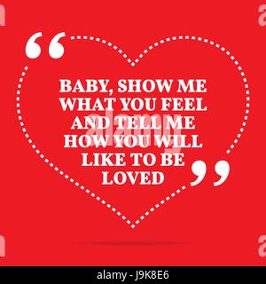 Inspirational love quote. Baby, show me what you feel and tell me how you will like to be loved. Simple trendy design. Stock Vector