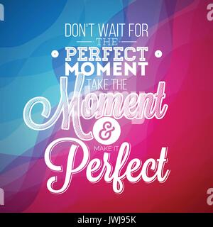 Don't wait for the perfect moment, take the moment and make it perfect inspiration quote on abstract color background. Vector typography design elemen Stock Vector