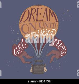 Brush lettering inspiration quote in a vintage hot air balloon color sketch saying Dream on until you get there. Stock Vector