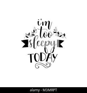 I am too sleepy today. Lettering. quote to design greeting card, poster, banner, printable wall art, t-shirt and other, vector illustration Stock Vector