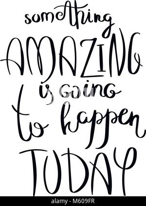 Something amazing is going to happen today. Inspirational vector hand drawn quote. Ink brush lettering isolated on white background. Motivation saying Stock Vector