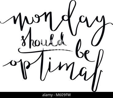 Monday should be optimal. Inspirational vector hand drawn quote. Ink brush lettering isolated on white background. Motivation saying for cards, poster Stock Vector