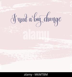 I need a big change - hand lettering text about life poster Stock Vector