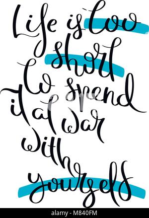 Life is too short to spend it at war with yourself. Hand written calligraphy quote motivation for life and happiness. For postcard, poster, prints, ca Stock Vector