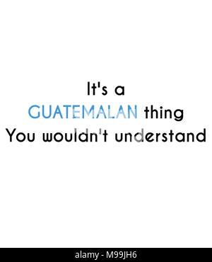 It's a GUATEMALAN thing You wouldn't understand Stock Photo
