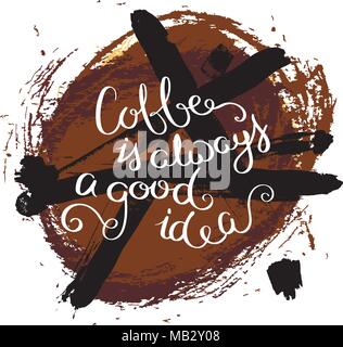 Coffee is always a good idea. Hand drawn motivation quote. Creative vector typography concept for design and printing. Ready for cards, t-shirts, labe Stock Vector