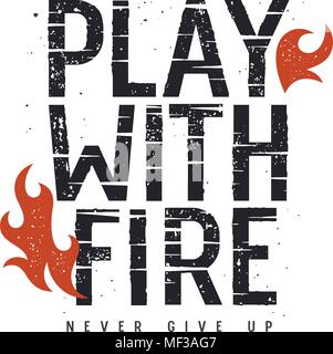 Vector illustration with fire flame. T-shirt print graphics. Grunge textured lettering. Inspirational motivational poster. Play with fire. Never give  Stock Vector