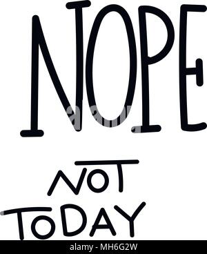 Nope, not today. Hand written calligraphy quote motivation for life and happiness. For postcard, poster, prints, cards graphic design. Stock Vector
