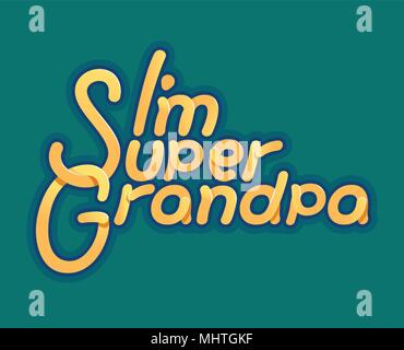 Im Super Grandpa - Illustration for grandfather day - logo and slogan for t-shirt, baseball cap or postcard, original bright letters. Stock Vector