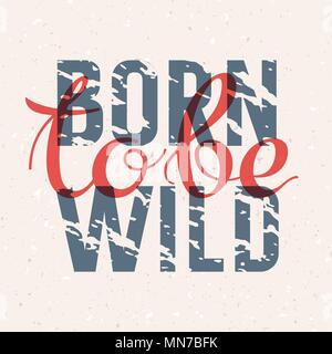 'Born to be wild'. Vintage hipster style typography with grunge effect. T-shirt print graphics. Hand drawn lettering Stock Vector
