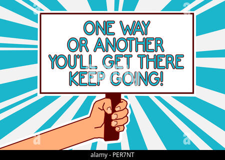 Conceptual hand writing showing One Way Or Another You'Ll Get There Keep Going. Business photo text Keep trying to succeed Man hand holding poster imp Stock Photo