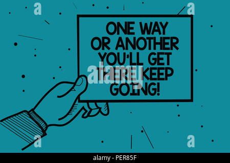 Writing note showing One Way Or Another You'Ll Get There Keep Going. Business photo showcasing Keep trying to succeed Man hand holding paper communica Stock Photo