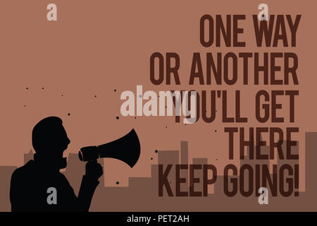 Conceptual hand writing showing One Way Or Another You'Ll Get There Keep Going. Business photo text Keep trying to succeed Man holding megaphone polit Stock Photo