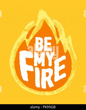 Be my fire - calligraphy lettering quote. Vector creative adventure motivation typography poster. Use in greeting card or t-shirt print, home decoration design. Stock Vector