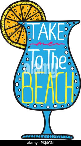 Illustration of a glass with the cocktail and a unique hand-drawn lettering inside. Take me to the beach. Stock Vector