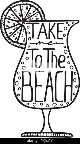Illustration of a glass with the cocktail and a unique hand-drawn lettering inside. Take me to the beach. Stock Vector