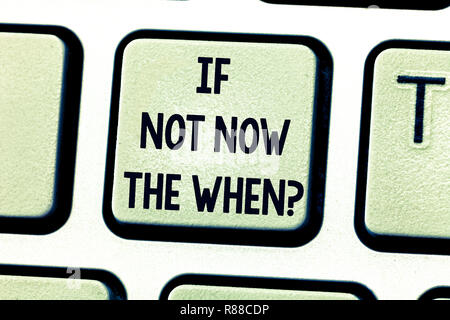 Text sign showing If Not Now The Whenquestion. Conceptual photo Take action in this moment tomorrow is too late Keyboard key Intention to create compu Stock Photo
