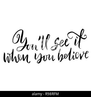 You will see it when you believe it. Hand drawn dry brush lettering. Ink illustration. Modern calligraphy phrase. Vector illustration. Stock Vector