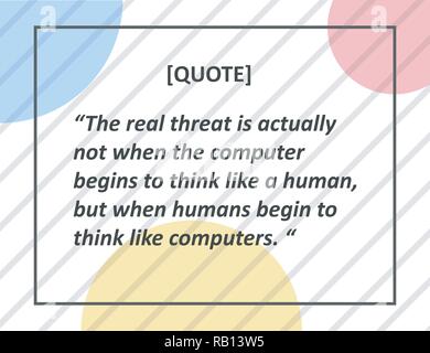Vector Quote. The real threat is actually not when the computer begins to think like a human, but when humans begin to think like computers. Stock Vector