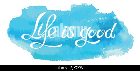 Hand made lettering phrase Life is good on watercolor imitation color splash over white background. Hand drawn text. Motivation and inspiration. Stock Vector