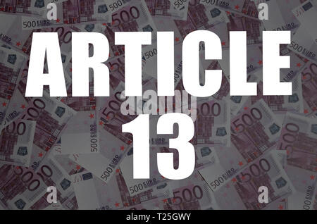 Article 13 inscription on many euro currency bills background. European copyright directive including article 13 is approved by european parliament Stock Photo