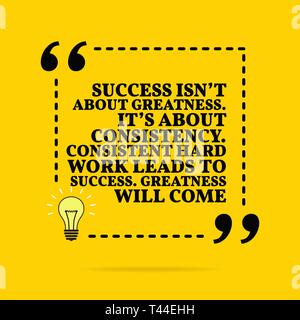 Inspirational motivational quote. Success isn't about greatness. It's about consistency. Consistent hard work leads to success. Greatness will come. V Stock Vector