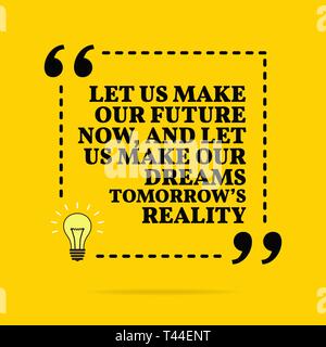 Inspirational motivational quote. Let us make our future now, and let us make our dreams tomorrow's reality. Vector simple design. Black text over yel Stock Vector