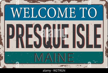 Welcome to Presque Isle Maine vintage rusty metal sign on a white background, vector illustration Stock Vector