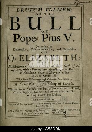 Brutum fulmen : or, The bull of Pope Pius V concerning the damnation of Q. Elizabeth ; as also the absolution of her subjects of their Oath of Allegiance, with a peremptory injunction, upon pain of an anathema, never to obey any of her laws or commands ; with some observations and animadversions upon it ; whereunto is annexed the Bull of Pope Paul the Third, containing the damnation, excommunication, &amp;amp;c. of King Henry the Eighth. -- : Barlow, Thomas, 1607-1691 Stock Photo