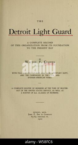 The Detroit Light Guard : a complete record of this organization from its foundation to the present day : with full account of riot and complimentary duty, and the campaigns in the Civil and Spanish-American wars : a complete roster of members at the time of muster-out of the United States service, as well as a roster of all classes of members : Clowes, Walter F. 4n Stock Photo