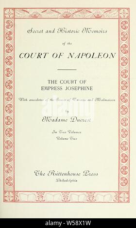 Secret and historic memoirs of the court of Napoleon : the court of Empress Josephine ; with anecdotes of the courts of Navarre and Malmaison : Ducrest, Georgette Stock Photo