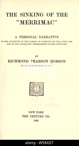 The sinking of the Merrimac; a personal narrative of the adventure in the harbor of Santiago de Cuba, June 3, 1898, and of the subsequent imprisonment of the survivors : Hobson, Richmond Pearson, 1870-1937 Stock Photo