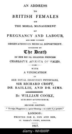 An address to British females on the moral management of pregnancy and labour, and some cursory observations on medical deportment suggested by the death of Her Royal Highness Princess Charlotte Augusta of Wales with a vindication of Her Royal Highness's Physicians, Sir Richard Croft, Dr. Baillie, and Dr. Sims by William Cooke, surgeon-accoucheur. London E. Cox 1817. The Wellcome Institute of the History of Medicine, London.. Stock Photo