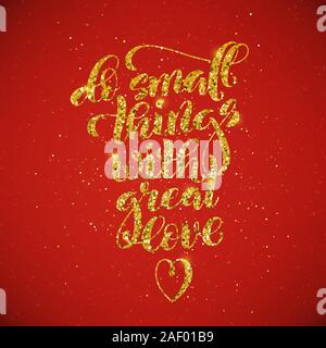 Kleine Dinge mit großer Liebe, motivierende Angebot mit goldenen Kalligraphie. Vorlage Plakat mit handdrawn Schriftzug. Vector Illustration Stock Vektor