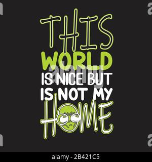 Aliens Zitate und Slogan gut für Tee. Diese Welt Ist schön, ist Aber Nicht mein Zuhause. Stock Vektor