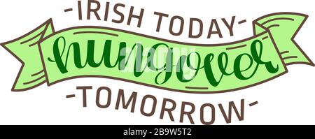 Irish Today Hungover Tomorrow, Vektorgrafiken für St.Patricks Day, handgeschriebene Schriftzüge Stock Vektor