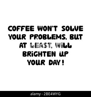 Kaffee wird nicht Ihre Probleme lösen. Aber zumindest erhellen Sie Ihren Tag. Niedlicher Doodle-Schriftzug mit Kugel. Isoliert auf weiß. Vektormaterial Abb. Stock Vektor