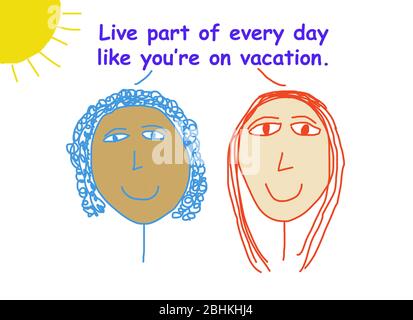 Farbe Cartoon zeigt zwei ethnisch verschiedene Frauen lächeln und sagen, es ist wichtig, einen Teil des Tages zu leben, wie Sie im Urlaub sind. Stockfoto
