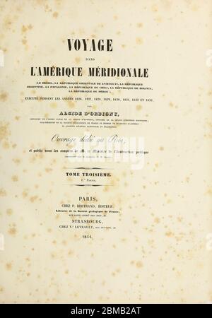 Titelblatt aus dem Buch 'Voyage dans l'Amérique Méridionale' [Reise nach Südamerika: (Brasilien, die östliche republik Uruguay, die argentinische Republik, Patagonien, die republik Chile, die republik Bolivien, die republik Peru), ausgeführt in den Jahren 1826 - 1833] 3. Band von: Orbigny, Alcide Dessalines d', d'Orbigny, 1802-1857; Montagne, Jean François Camille, 1784-1866; Martius, Karl Friedrich Philipp von, 1794-1868 Veröffentlicht Paris :Chez Pitois-Levrault et c.e ... ;1835-1847 Stockfoto