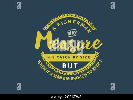 Ein Fischer kann seinen Fang nach Größe messen, aber wann ist ein Mann groß genug, um ihn zu behalten? Stock Vektor